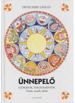 Devecsery László - Ünnepelő - Szokások, hagyományok - Versek, mesék, dalok Devecsery László - Ünnepelő - Szokások, hagyományok - Versek, mesék, dalok, Budapest 2009 antikvár könyv