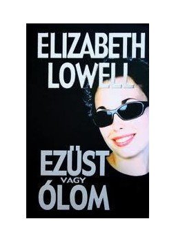 Elizabeth Lowell - EZÜST VAGY ÓLOM Elizabeth Lowell - EZÜST VAGY ÓLOM, null 0 antikvár könyv