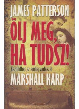 James Patterson - Ölj meg, ha tudsz! James Patterson - Ölj meg, ha tudsz!, Pécs 2013 antikvár könyv