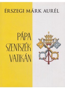 Érszegi Márk Aurél - Pápa, Szentszék, Vatikán Érszegi Márk Aurél - Pápa, Szentszék, Vatikán, Budapest 2014 antikvár könyv