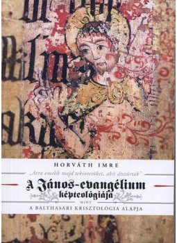 Horváth Imre - "Arra emelik majd tekintetüket, akit átszúrtak"A János-evangélium képteológiája mint a balthasari krisztológia alapja, null 2015 antikvár könyv