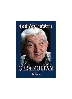 GERA ZOLTÁN , Galántai Csaba - A SZABADSÁG BENNÜNK VAN - GERA ZOLTÁN GERA ZOLTÁN , Galántai Csaba - A SZABADSÁG BENNÜNK VAN - GERA ZOLTÁN, null 0 antikvár könyv