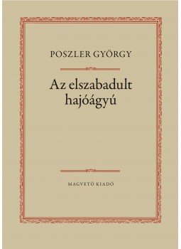 Poszler György - Az elszabadult hajóágyú Poszler György - Az elszabadult hajóágyú, Budapest 2011 antikvár könyv