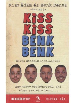 Kiss Ádám, Benk Dénes - Kiss Kiss Benk Benk Kiss Ádám, Benk Dénes - Kiss Kiss Benk Benk, Budapest 2012 antikvár könyv