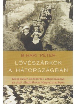 Bihari Péter - Lövészárkok a hátországban Bihari Péter - Lövészárkok a hátországban, Budapest 2008 antikvár könyv