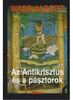 Wass Albert - Az Antikrisztus és a pásztorok Wass Albert - Az Antikrisztus és a pásztorok, Pomáz 2003 antikvár könyv