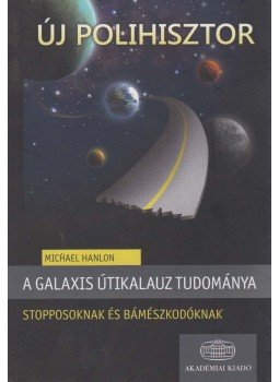 Hanlon Michael - A Galaxis útikalauz tudománya Hanlon Michael - A Galaxis útikalauz tudománya, Budapest 2011 antikvár könyv
