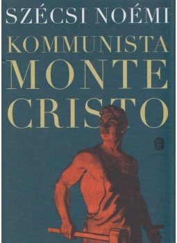 Szécsi Noémi - Kommunista Monte Cristo Szécsi Noémi - Kommunista Monte Cristo, Budapest 2014 antikvár könyv