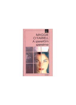Maggie O'Farrell - A szeretőm szerelme Maggie O'Farrell - A szeretőm szerelme, 2003 antikvár könyv