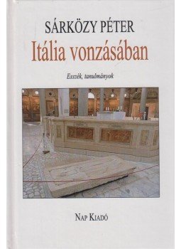 Sárközy Péter - Itália vonzásában Sárközy Péter - Itália vonzásában, Budapest 2014 antikvár könyv