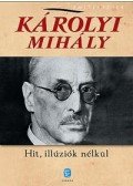 Károlyi Mihály - Hit, illúziók nélkül