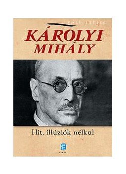 Károlyi Mihály - Hit, illúziók nélkül Károlyi Mihály - Hit, illúziók nélkül, Budapest 2013 antikvár könyv