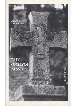 Balogh Elemér, Kerényi Imre - Csíksomlyói passió Balogh Elemér, Kerényi Imre - Csíksomlyói passió, Budapest 2004 antikvár könyv