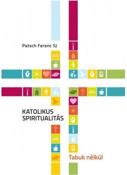 Patsch Ferenc SJ - Katolikus spiritualitás Patsch Ferenc SJ - Katolikus spiritualitás, Budapest 2016 antikvár könyv