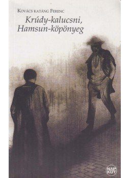 Kovács katáng Ferenc - Krúdy-kalucsni, Hamsun-köpönyeg Kovács katáng Ferenc - Krúdy-kalucsni, Hamsun-köpönyeg, Budapest 2013 antikvár könyv