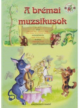 Benedek Elek, Gárdonyi Géza, Móra Ferenc, Grimm - A brémai muzsikusok Benedek Elek, Gárdonyi Géza, Móra Ferenc, Grimm - A brémai muzsikusok, Budapest 2011 antikvár könyv