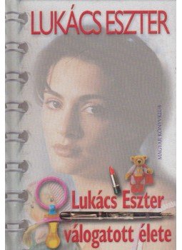 Lukács Eszter - Lukács Eszter válogatott élete Lukács Eszter - Lukács Eszter válogatott élete, Budapest 2003 antikvár könyv