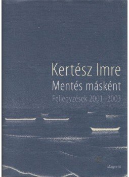 Kertész Imre - Mentés másként Kertész Imre - Mentés másként, Budapest 2011 antikvár könyv