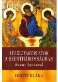 Hegyi Klára - Lelkigyakorlatok a Szentháromságban Szent Ignáccal