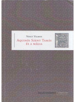Voigt Vilmos - Aquinói Szent Tamás és a mágia Voigt Vilmos - Aquinói Szent Tamás és a mágia, Budapest 2014 antikvár könyv