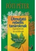 Fóti Péter - Útmutató rebellis tanároknak - Gyerekeknek és szülőknek