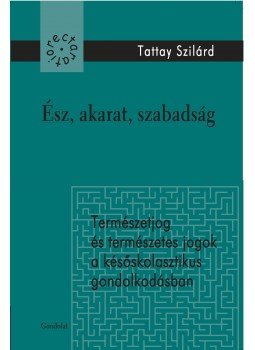 Tattay Szilárd - Ész, akarat, szabadság. Természetjog és természetes jogok a későskolasztikus gondolkodásban, null 2015 antikvár könyv
