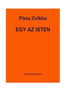Pósa Zoltán - Egy az Isten Pósa Zoltán - Egy az Isten, null 2013 antikvár könyv