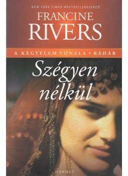 Rivers, Francine - Szégyen nélkül Rivers, Francine - Szégyen nélkül, Budapest 2011 antikvár könyv