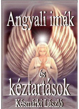 Késmárki László - Angyali imák és kéztartások Késmárki László - Angyali imák és kéztartások, Mezőkövesd 2015 antikvár könyv