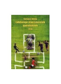 Ferenczi Attila - Labdarúgó alapismeretek gyerekeknek Ferenczi Attila - Labdarúgó alapismeretek gyerekeknek, null 2015 antikvár könyv
