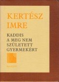 Kertész Imre - Kaddis a meg nem született gyermekért