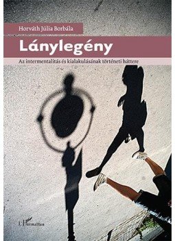 Horváth Júlia Borbála - Lánylegény - Az intermentalitás és kialakulásának történeti háttere Horváth Júlia Borbála - Lánylegény - Az intermentalitás és kialakulásának történeti háttere, Budapest 2015 antikvár könyv