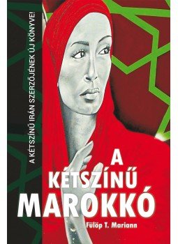 Fülöp T. Mariann - A kétszínű Marokkó Fülöp T. Mariann - A kétszínű Marokkó, 2014 antikvár könyv