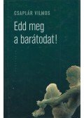 Csaplár Vilmos - Edd meg a barátodat!
