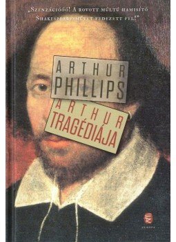Arthur PHILLIPS - Arthur tragédiája Arthur PHILLIPS - Arthur tragédiája, Budapest 2014 antikvár könyv