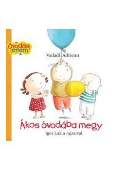Vadadi Adrienn - Ákos óvodába megy Vadadi Adrienn - Ákos óvodába megy, null 2015 antikvár könyv