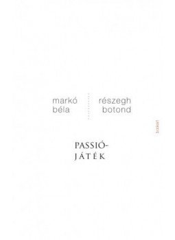 MARKÓ BÉLA & RÉSZEGH BOTOND - Passiójáték MARKÓ BÉLA & RÉSZEGH BOTOND - Passiójáték, null 2015 antikvár könyv