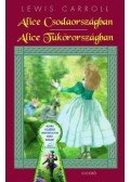 Lewis Carroll - Alice Csodaországban / Alice Tükörországban