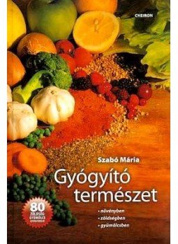 Szabó Mária - GYÓGYÍTÓ TERMÉSZET - NÖVÉNYBEN, ZÖLDSÉGBEN, GYÜMÖLCSBEN -, null 0 antikvár könyv