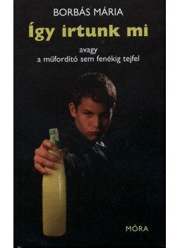 Borbás Mária - Így irtunk mi, avagy a műfordító sem fenékig tejfel - Avagy a műfordító sem fenékig tejfel, null 2014 antikvár könyv