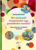 Perlai Rezsőné - Mit tanítsunk? Gondolatokat vagy gondolkodva tanulást? - Tapasztalatok az óvodáskori tanulásról