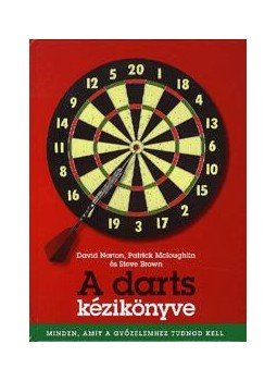 David Norton, Patrick Mcloughlin, Steve Brown - A darts kézikönyve David Norton, Patrick Mcloughlin, Steve Brown - A darts kézikönyve, 2011 antikvár könyv