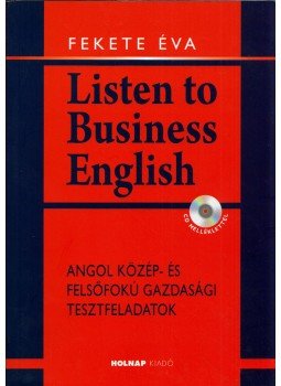 Fekete Éva - Listen to Business English - CD melléklettel - Angol közép- és felsőfokú gazdasági tesztfeladatok Fekete Éva - Listen to Business English - CD melléklettel - Angol közép- és felsőfokú gazdasági tesztfeladatok, Budapest 2011 antikvár könyv