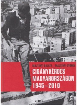 Majtényi Balázs, Majtényi György - Cigánykérdés Magyarországon 1945-2010 Majtényi Balázs, Majtényi György - Cigánykérdés Magyarországon 1945-2010, Budapest 2012 antikvár könyv