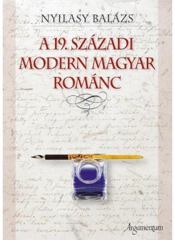 Nyilasy Balázs - A 19. századi modern magyar románc Nyilasy Balázs - A 19. századi modern magyar románc, Budapest 2012 antikvár könyv