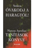 MARCUS AURELIUS,Lucius Annaeus Seneca - Óvakodj a haragtól! / Tanítások könyve
