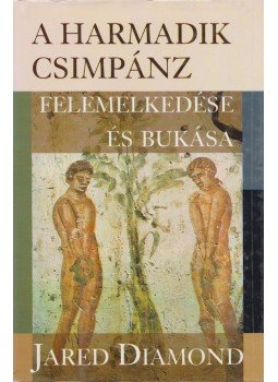 Jared Diamond - A harmadik csimpánz felemelkedése és bukása Jared Diamond - A harmadik csimpánz felemelkedése és bukása, Budapest 2002 antikvár könyv