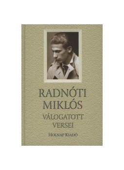 Radnóti Miklós - Radnóti Miklós válogatott versei Radnóti Miklós - Radnóti Miklós válogatott versei, Budapest 2010 antikvár könyv