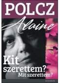 Polcz Alaine - Kit szerettem? Mit szerettem?