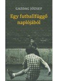 Gazdag József - Egy futballfüggő naplójából
